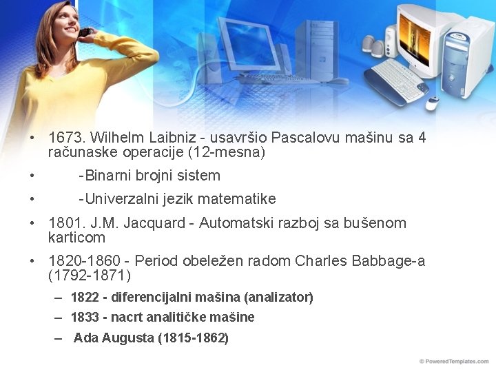  • 1673. Wilhelm Laibniz - usavršio Pascalovu mašinu sa 4 računaske operacije (12