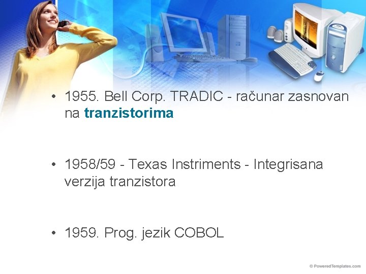  • 1955. Bell Corp. TRADIC - računar zasnovan na tranzistorima • 1958/59 -