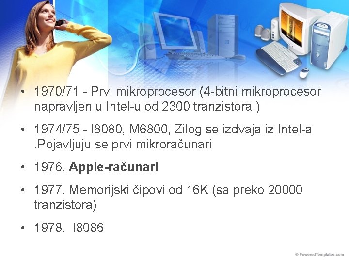  • 1970/71 - Prvi mikroprocesor (4 -bitni mikroprocesor napravljen u Intel-u od 2300