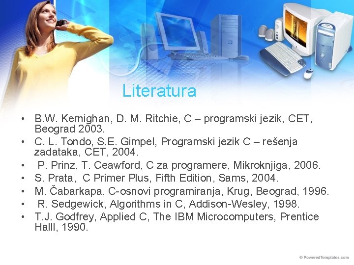 Literatura • B. W. Kernighan, D. M. Ritchie, C – programski jezik, CET, Beograd