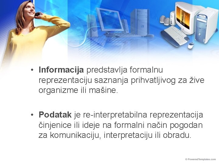  • Informacija predstavlja formalnu reprezentaciju saznanja prihvatljivog za žive organizme ili mašine. •