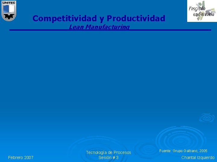 Competitividad y Productividad Lean Manufacturing Febrero 2007 Tecnología de Procesos Sesión # 3 Fuente: Competitividad y Productividad Lean Manufacturing Febrero 2007 Tecnología de Procesos Sesión # 3 Fuente: