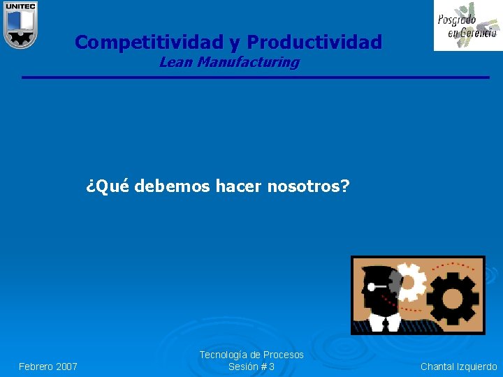 Competitividad y Productividad Lean Manufacturing ¿Qué debemos hacer nosotros? Febrero 2007 Tecnología de Procesos Competitividad y Productividad Lean Manufacturing ¿Qué debemos hacer nosotros? Febrero 2007 Tecnología de Procesos