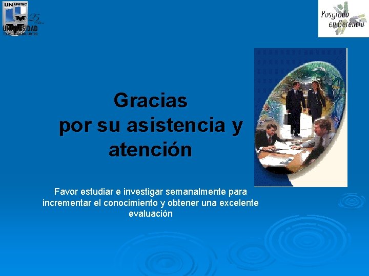 Gracias por su asistencia y atención Favor estudiar e investigar semanalmente para incrementar el Gracias por su asistencia y atención Favor estudiar e investigar semanalmente para incrementar el