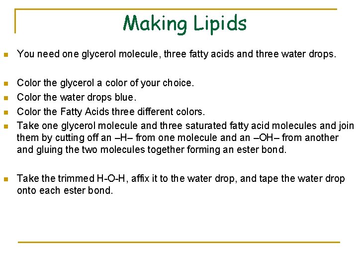 Making Lipids n You need one glycerol molecule, three fatty acids and three water