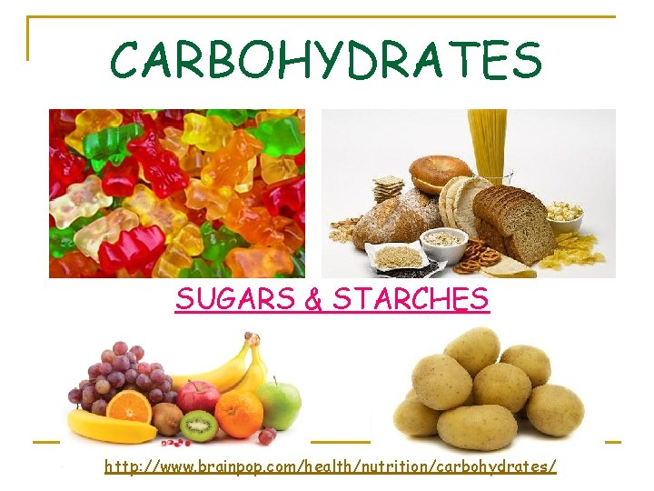 CARBOHYDRATES SUGARS & STARCHES http: //www. brainpop. com/health/nutrition/carbohydrates/ 
