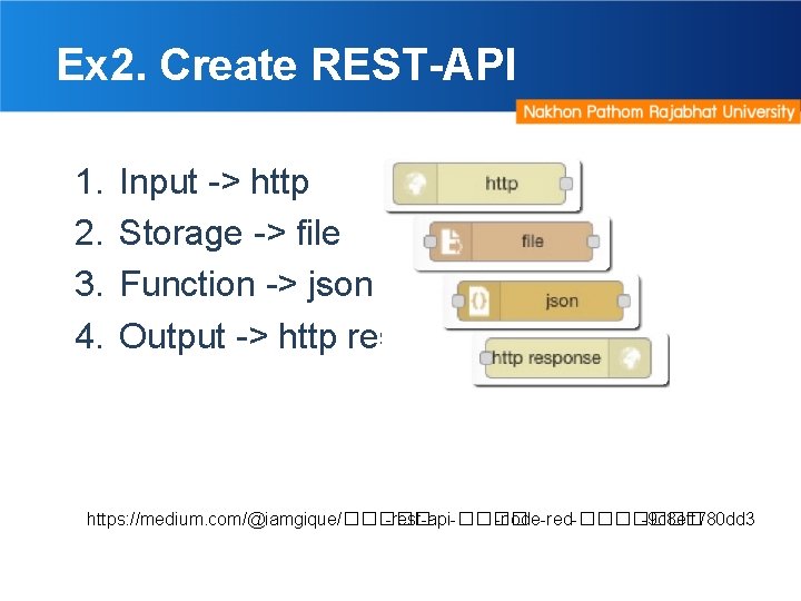 Ex 2. Create REST-API 1. 2. 3. 4. Input -> http Storage -> file