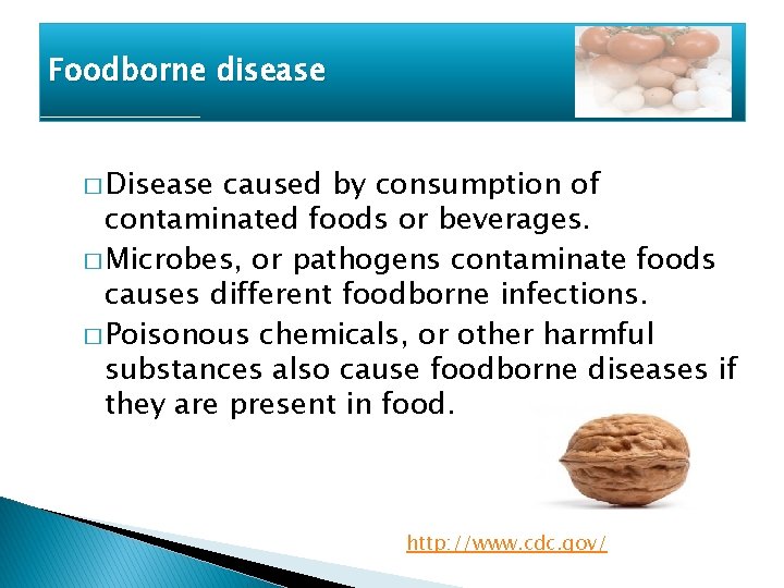 Foodborne disease � Disease caused by consumption of contaminated foods or beverages. � Microbes,