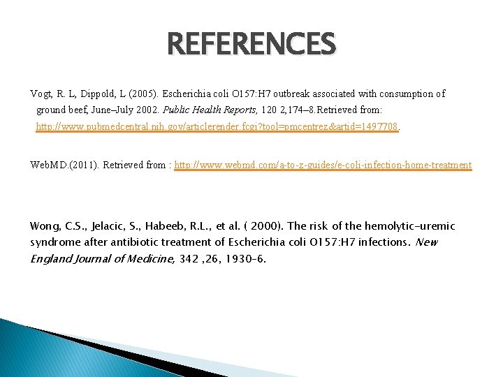 REFERENCES Vogt, R. L, Dippold, L (2005). Escherichia coli O 157: H 7 outbreak