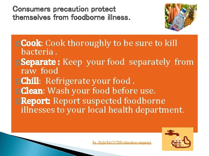 Consumers precaution protect themselves from foodborne illness. �Cook: Cook thoroughly to be sure to