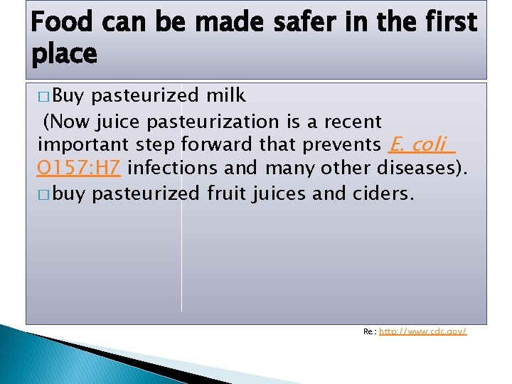 Food can be made safer in the first place � Buy pasteurized milk (Now
