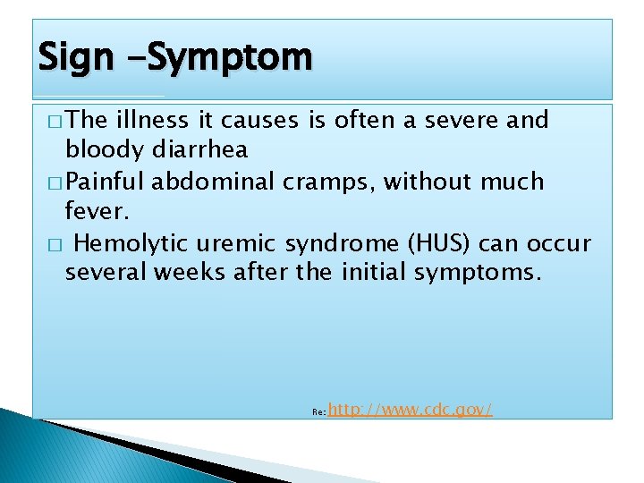 Sign -Symptom � The illness it causes is often a severe and bloody diarrhea