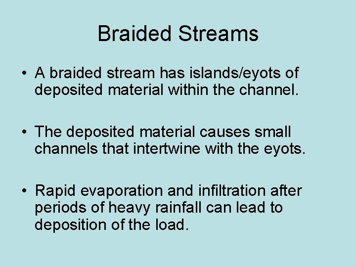 Braided Streams • A braided stream has islands/eyots of deposited material within the channel.