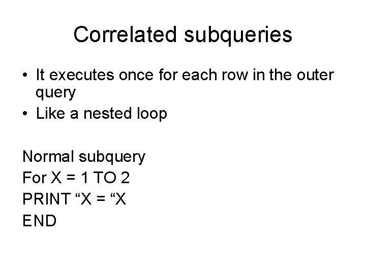Correlated subqueries • It executes once for each row in the outer query •