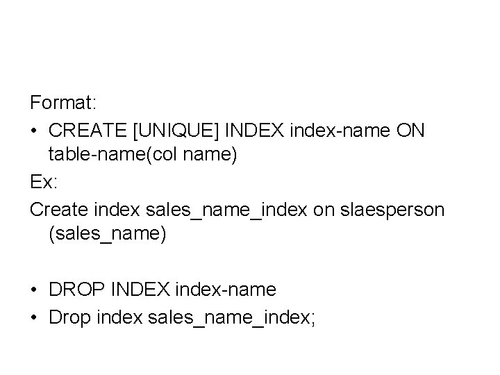 Format: • CREATE [UNIQUE] INDEX index-name ON table-name(col name) Ex: Create index sales_name_index on