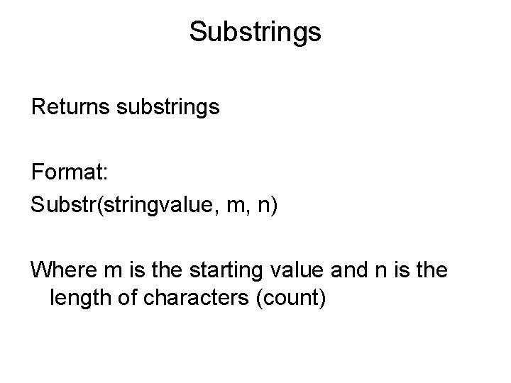 Substrings Returns substrings Format: Substr(stringvalue, m, n) Where m is the starting value and