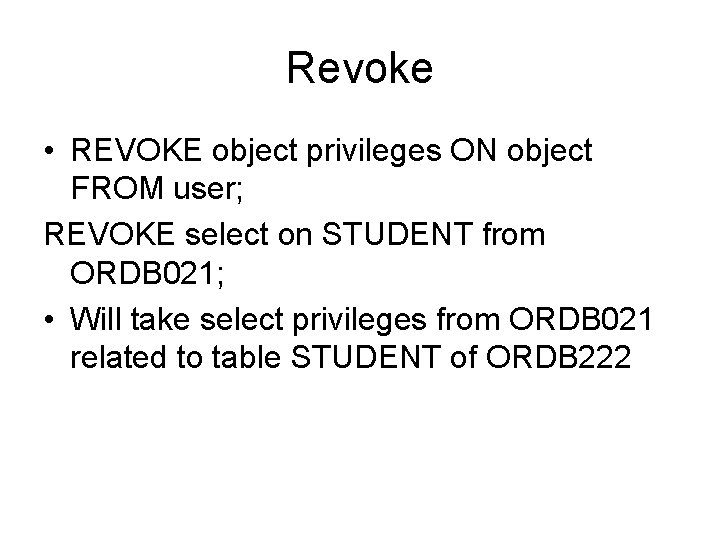 Revoke • REVOKE object privileges ON object FROM user; REVOKE select on STUDENT from