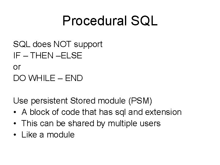 Procedural SQL does NOT support IF – THEN –ELSE or DO WHILE – END