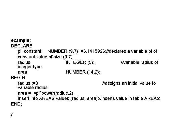 example: DECLARE pi constant NUMBER (9, 7) : =3. 1415926; //declares a variable pi