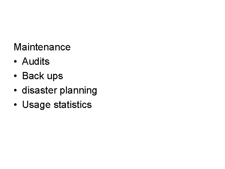 Maintenance • Audits • Back ups • disaster planning • Usage statistics 