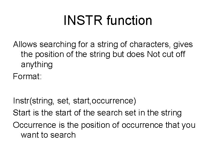 INSTR function Allows searching for a string of characters, gives the position of the