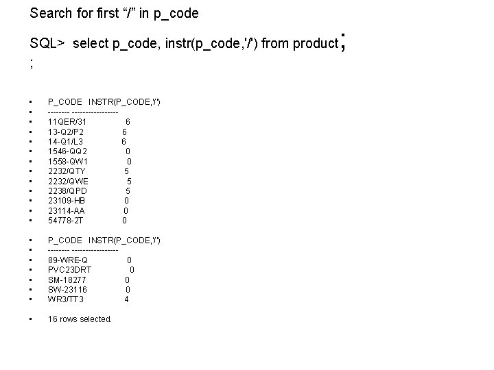 Search for first “/” in p_code SQL> select p_code, instr(p_code, '/') from product ;