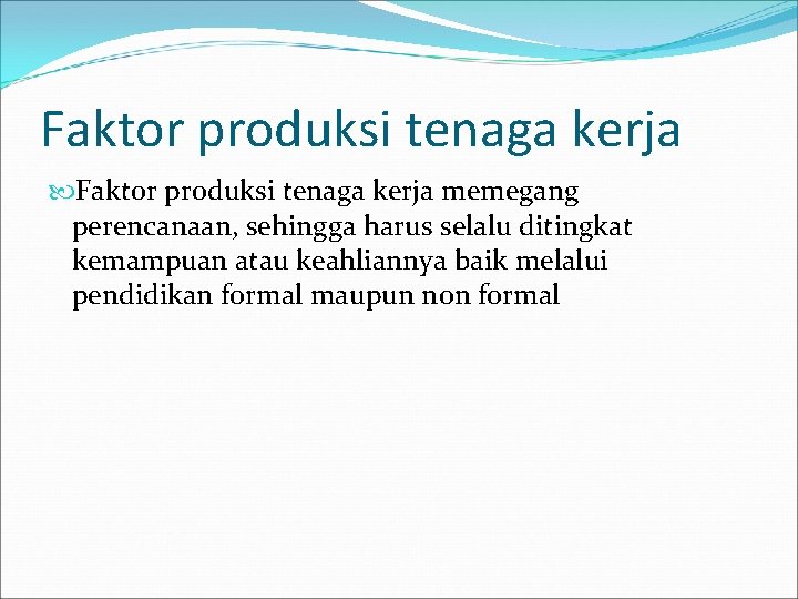 Faktor produksi tenaga kerja memegang perencanaan, sehingga harus selalu ditingkat kemampuan atau keahliannya baik