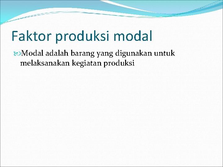 Faktor produksi modal Modal adalah barang yang digunakan untuk melaksanakan kegiatan produksi 