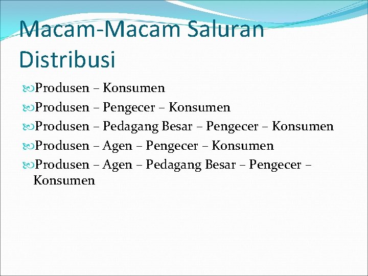 Macam-Macam Saluran Distribusi Produsen – Konsumen Produsen – Pengecer – Konsumen Produsen – Pedagang