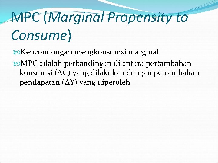 MPC (Marginal Propensity to Consume) Kencondongan mengkonsumsi marginal MPC adalah perbandingan di antara pertambahan