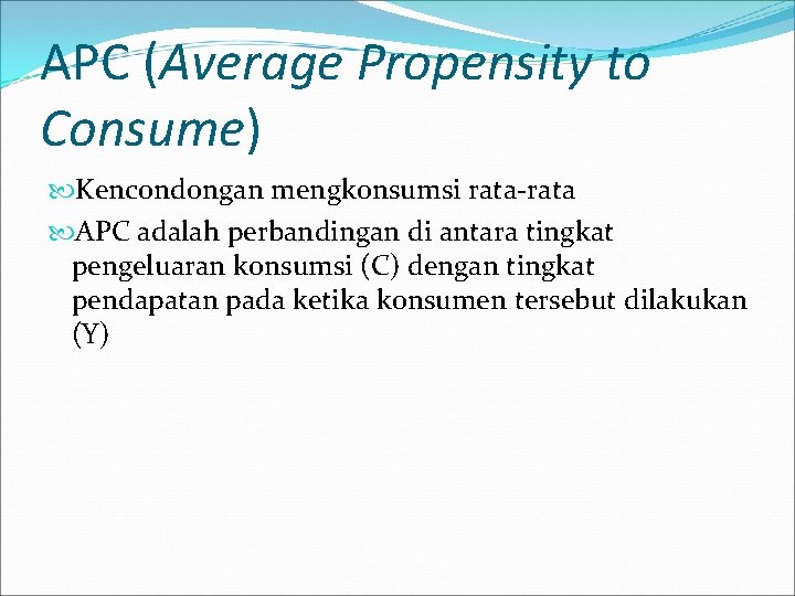 APC (Average Propensity to Consume) Kencondongan mengkonsumsi rata-rata APC adalah perbandingan di antara tingkat
