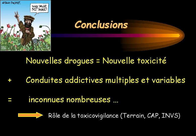 Conclusions Nouvelles drogues = Nouvelle toxicité + Conduites addictives multiples et variables = inconnues