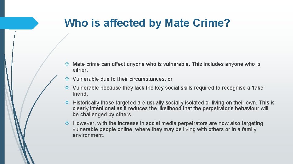 Who is affected by Mate Crime? Mate crime can affect anyone who is vulnerable.