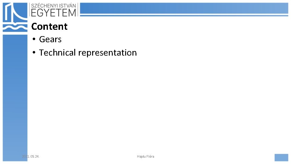 Content • Gears • Technical representation 2021. 05. 24. Hajdu Flóra 