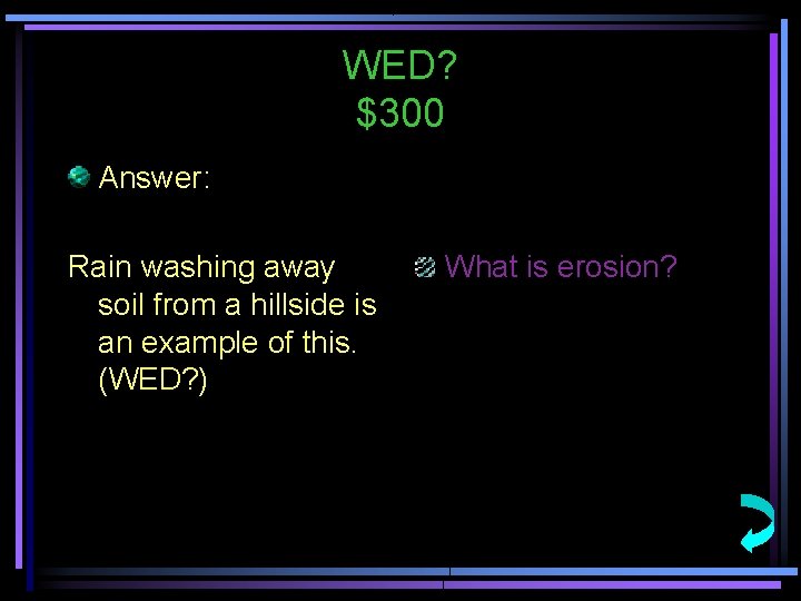 WED? $300 Answer: Rain washing away soil from a hillside is an example of