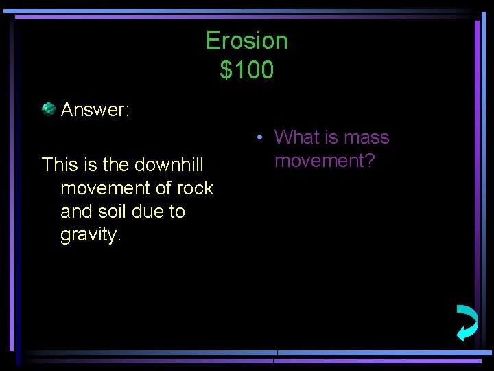Erosion $100 Answer: This is the downhill movement of rock and soil due to