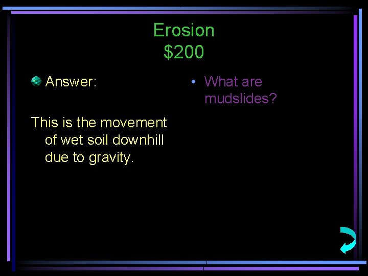 Erosion $200 Answer: This is the movement of wet soil downhill due to gravity.