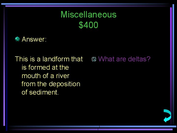 Miscellaneous $400 Answer: This is a landform that is formed at the mouth of