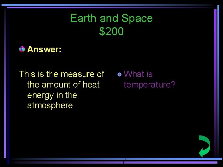 Earth and Space $200 Answer: This is the measure of the amount of heat
