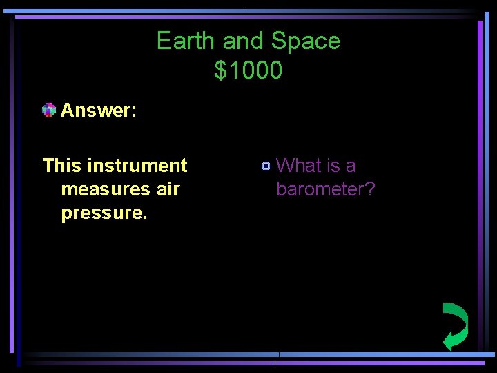 Earth and Space $1000 Answer: This instrument measures air pressure. What is a barometer?