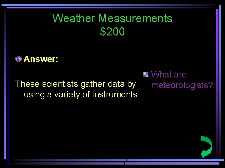 Weather Measurements $200 Answer: These scientists gather data by using a variety of instruments.