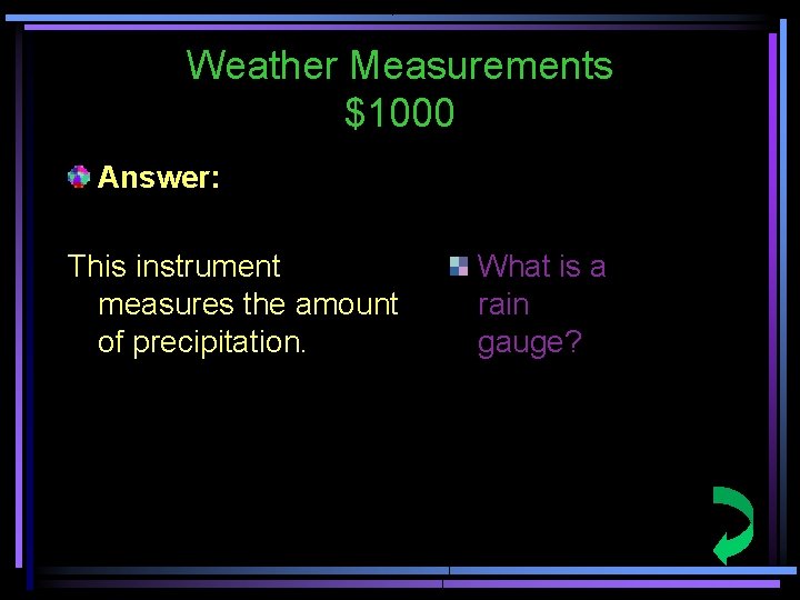 Weather Measurements $1000 Answer: This instrument measures the amount of precipitation. What is a