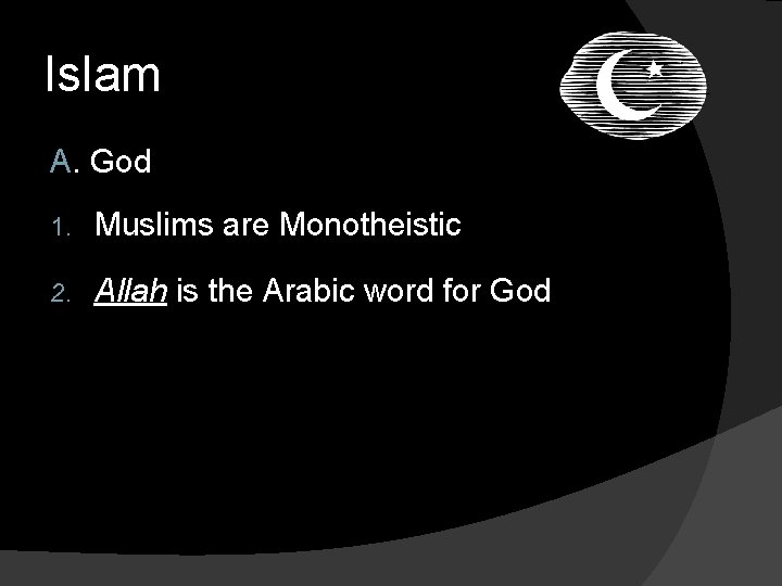 Islam A. God 1. Muslims are Monotheistic 2. Allah is the Arabic word for