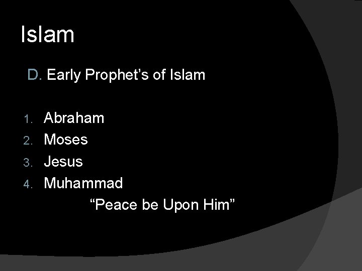 Islam D. Early Prophet’s of Islam Abraham 2. Moses 3. Jesus 4. Muhammad “Peace