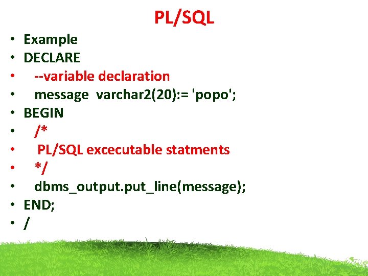 PL/SQL • • • Example DECLARE --variable declaration message varchar 2(20): = 'popo'; BEGIN