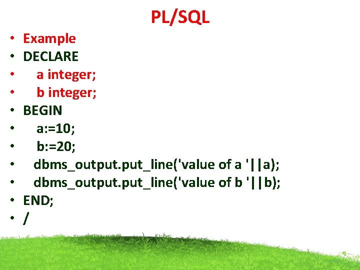 PL/SQL • • • Example DECLARE a integer; b integer; BEGIN a: =10; b: