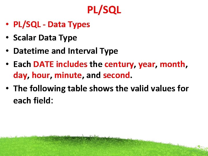 PL/SQL - Data Types Scalar Data Type Datetime and Interval Type Each DATE includes