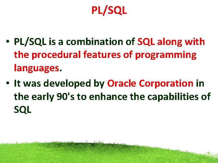 PL/SQL • PL/SQL is a combination of SQL along with the procedural features of