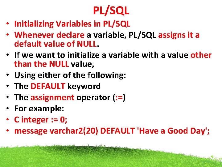 PL/SQL • Initializing Variables in PL/SQL • Whenever declare a variable, PL/SQL assigns it