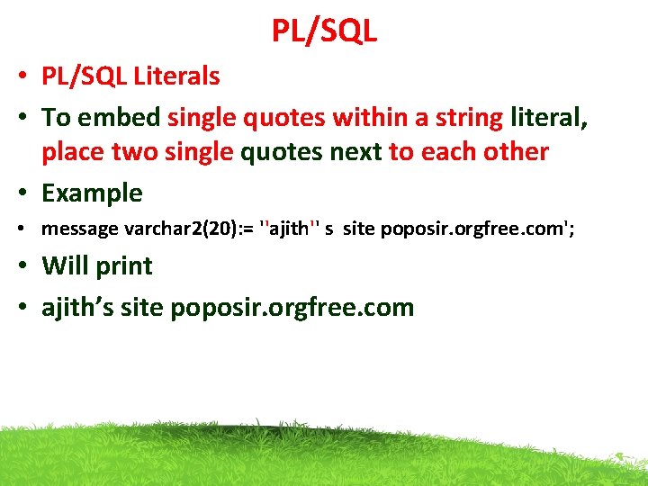 PL/SQL • PL/SQL Literals • To embed single quotes within a string literal, place